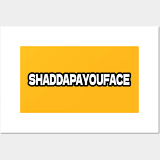 SHADDAPAYOUFACE Posters and Art